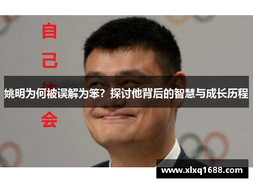 姚明为何被误解为笨？探讨他背后的智慧与成长历程