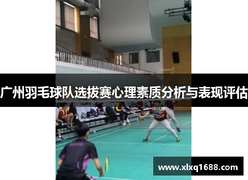 广州羽毛球队选拔赛心理素质分析与表现评估