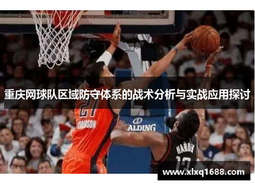 重庆网球队区域防守体系的战术分析与实战应用探讨