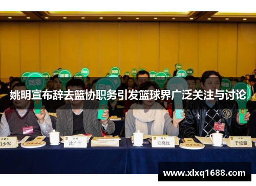 姚明宣布辞去篮协职务引发篮球界广泛关注与讨论