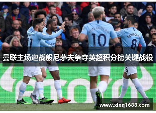 曼联主场迎战般尼茅夫争夺英超积分榜关键战役